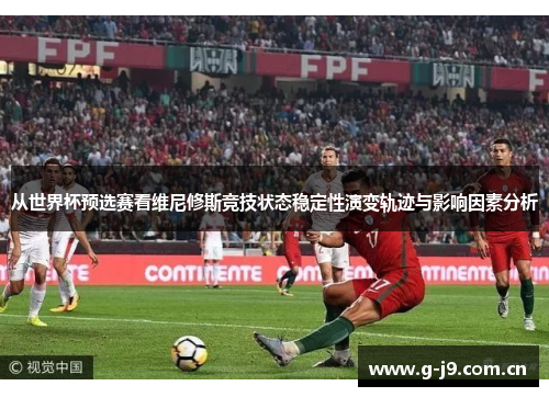 从世界杯预选赛看维尼修斯竞技状态稳定性演变轨迹与影响因素分析