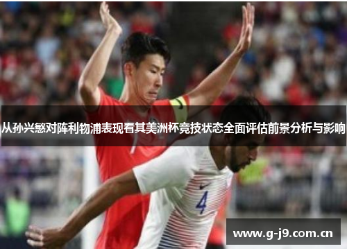 从孙兴慜对阵利物浦表现看其美洲杯竞技状态全面评估前景分析与影响 从孙兴慜对阵利物浦表现看其美洲杯竞技状态全面评估前景分析与影响
